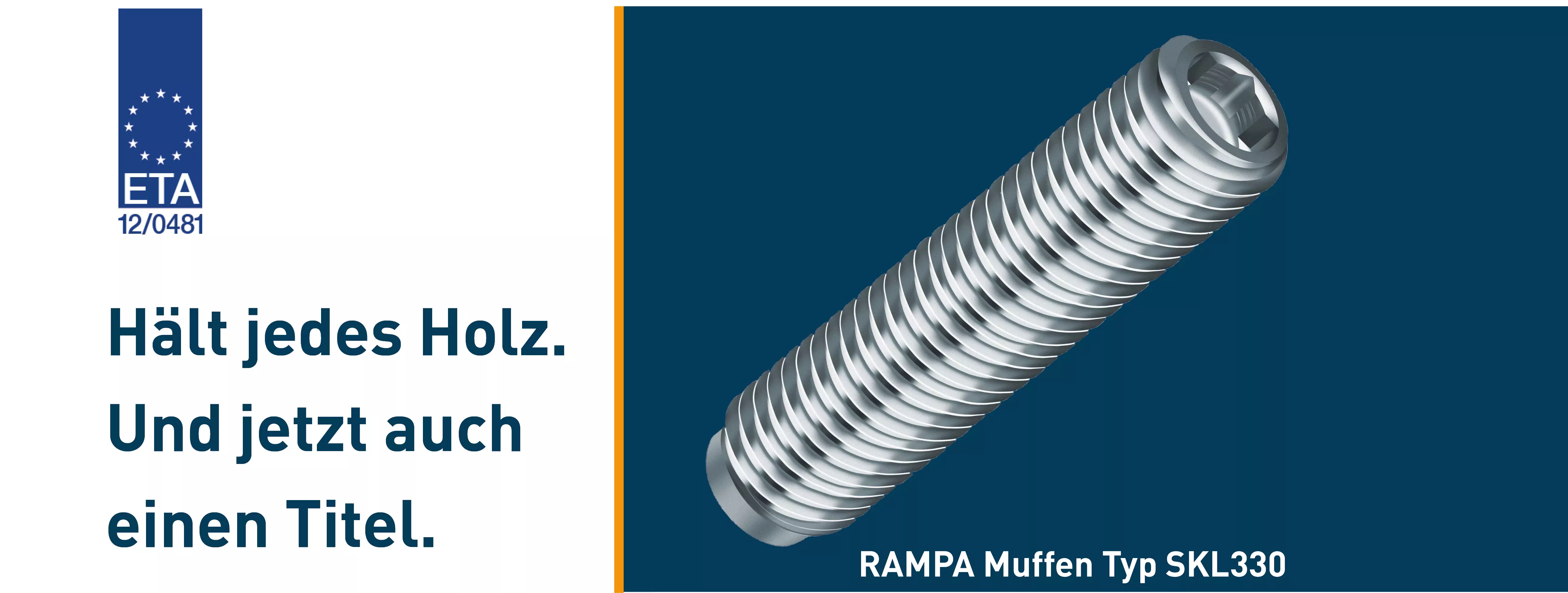 ETA-Zulassung für RAMPA-Muffen Die RAMPA-Muffe Typ SKL330 wird beispielhaft für die ETA-zugelassener Gewindeeinsätze gezeigt. Links daneben befindet sich der ETA-Slogan "Hält jedes Holz. Und jetzt auch einen Titel.".